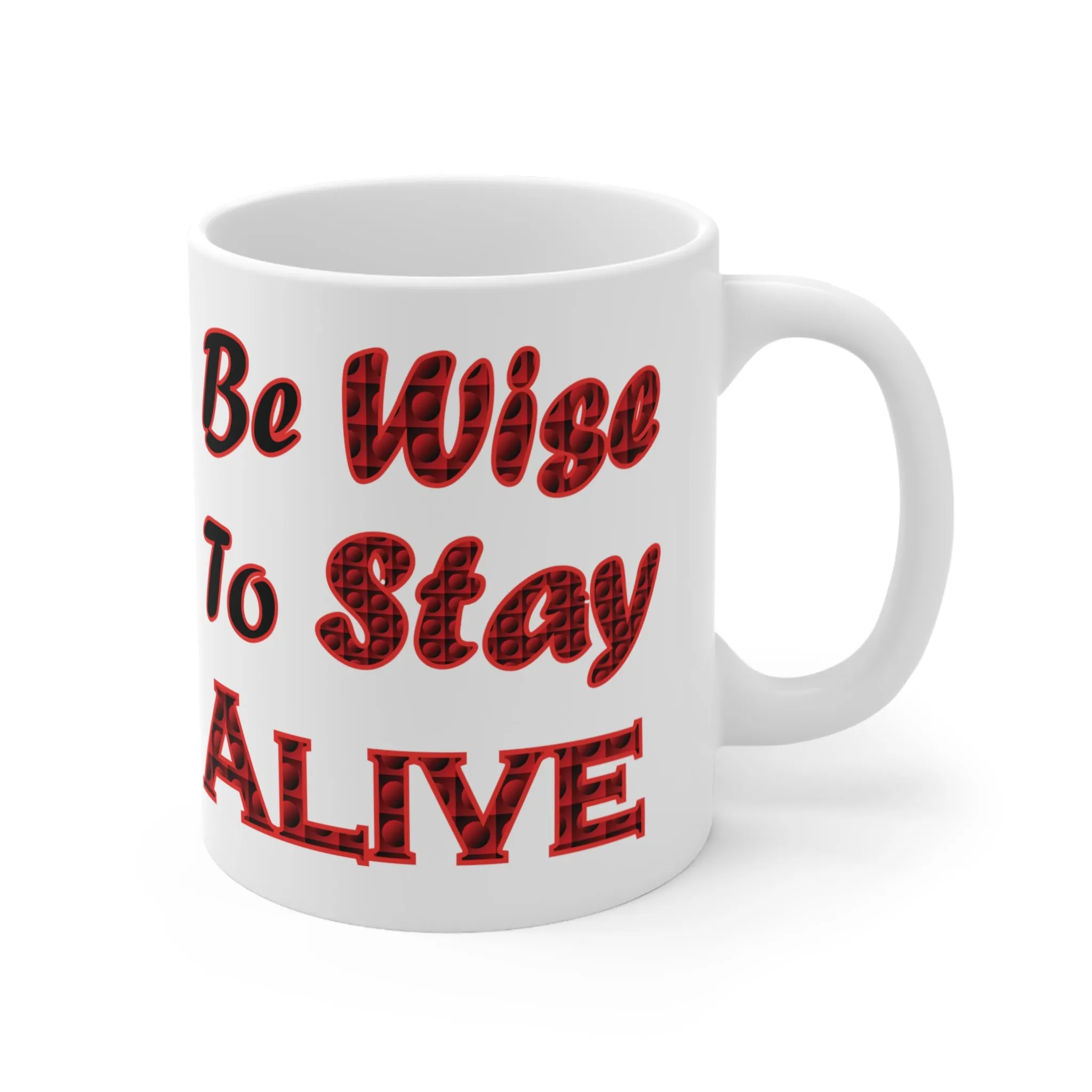 Be Wise to Stay Alive 11oz White Ceramic Mug, Advice Mug,